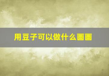 用豆子可以做什么画画