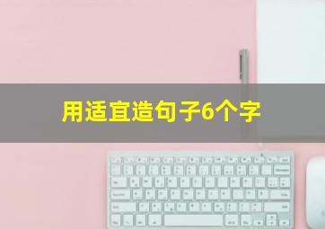 用适宜造句子6个字