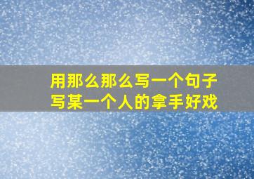 用那么那么写一个句子写某一个人的拿手好戏