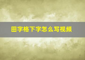 田字格下字怎么写视频