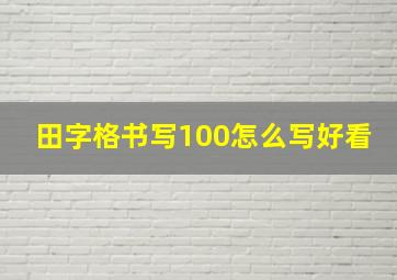 田字格书写100怎么写好看