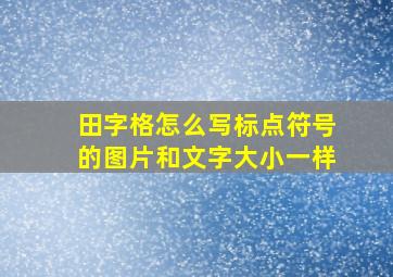 田字格怎么写标点符号的图片和文字大小一样