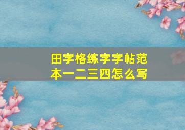 田字格练字字帖范本一二三四怎么写