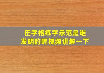 田字格练字示范是谁发明的呢视频讲解一下