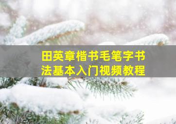 田英章楷书毛笔字书法基本入门视频教程