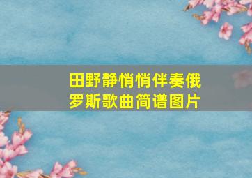 田野静悄悄伴奏俄罗斯歌曲简谱图片