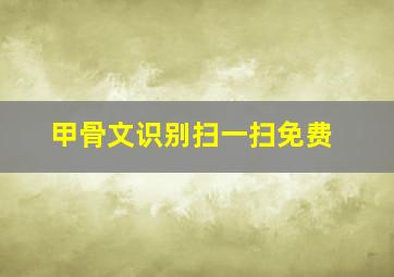 甲骨文识别扫一扫免费