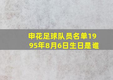 申花足球队员名单1995年8月6日生日是谁