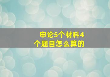 申论5个材料4个题目怎么算的