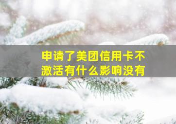 申请了美团信用卡不激活有什么影响没有