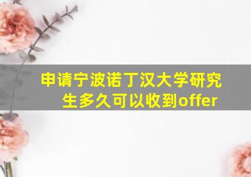 申请宁波诺丁汉大学研究生多久可以收到offer