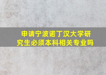 申请宁波诺丁汉大学研究生必须本科相关专业吗