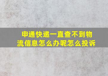 申通快递一直查不到物流信息怎么办呢怎么投诉