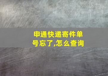 申通快递寄件单号忘了,怎么查询