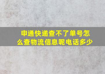 申通快递查不了单号怎么查物流信息呢电话多少