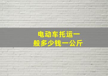 电动车托运一般多少钱一公斤