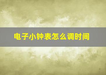 电子小钟表怎么调时间