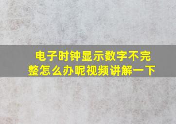 电子时钟显示数字不完整怎么办呢视频讲解一下