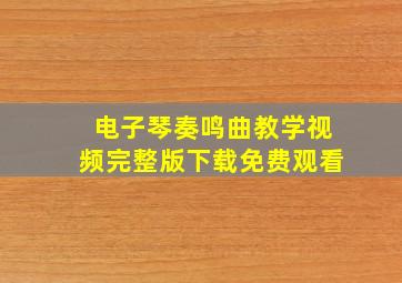 电子琴奏鸣曲教学视频完整版下载免费观看