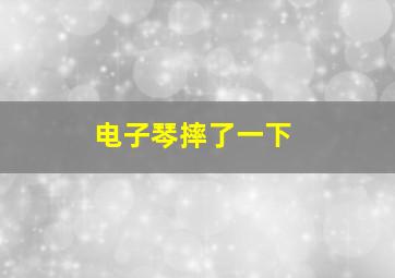 电子琴摔了一下