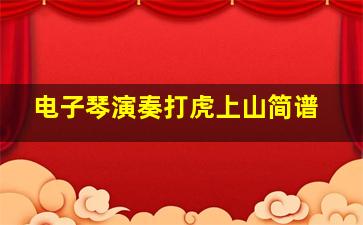 电子琴演奏打虎上山简谱