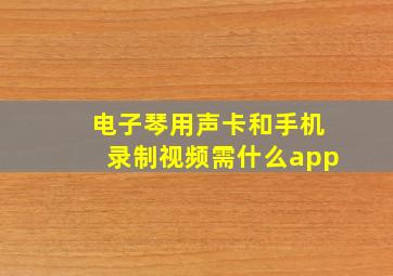 电子琴用声卡和手机录制视频需什么app