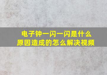 电子钟一闪一闪是什么原因造成的怎么解决视频