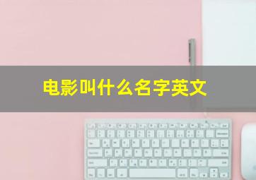 电影叫什么名字英文