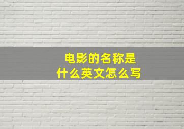 电影的名称是什么英文怎么写