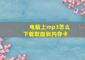 电脑上mp3怎么下载歌曲到内存卡