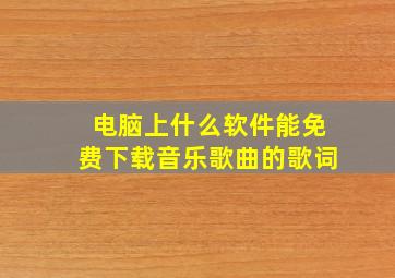 电脑上什么软件能免费下载音乐歌曲的歌词