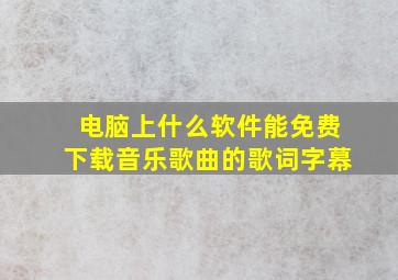 电脑上什么软件能免费下载音乐歌曲的歌词字幕