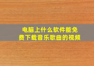 电脑上什么软件能免费下载音乐歌曲的视频