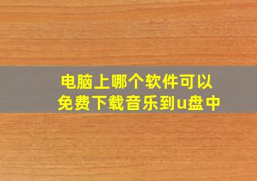 电脑上哪个软件可以免费下载音乐到u盘中