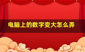 电脑上的数字变大怎么弄