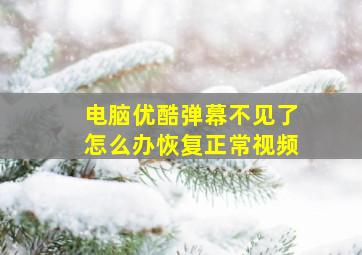 电脑优酷弹幕不见了怎么办恢复正常视频