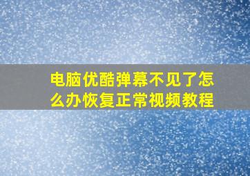 电脑优酷弹幕不见了怎么办恢复正常视频教程