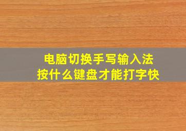 电脑切换手写输入法按什么键盘才能打字快