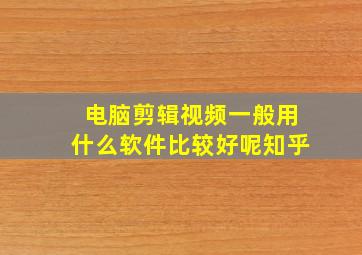 电脑剪辑视频一般用什么软件比较好呢知乎