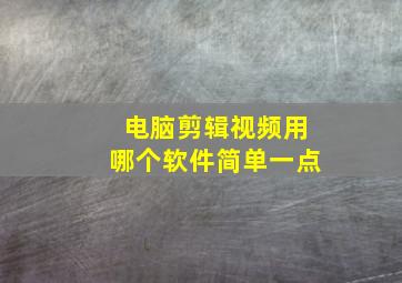 电脑剪辑视频用哪个软件简单一点