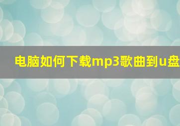 电脑如何下载mp3歌曲到u盘