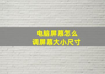 电脑屏幕怎么调屏幕大小尺寸