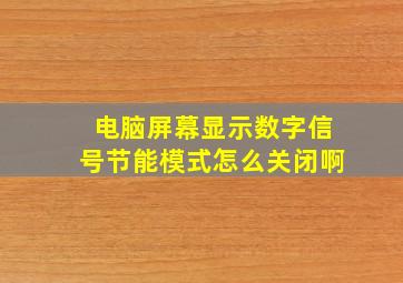 电脑屏幕显示数字信号节能模式怎么关闭啊