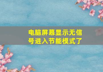 电脑屏幕显示无信号进入节能模式了