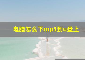 电脑怎么下mp3到u盘上