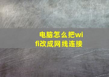 电脑怎么把wifi改成网线连接