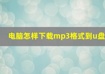 电脑怎样下载mp3格式到u盘