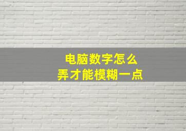 电脑数字怎么弄才能模糊一点