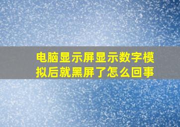 电脑显示屏显示数字模拟后就黑屏了怎么回事