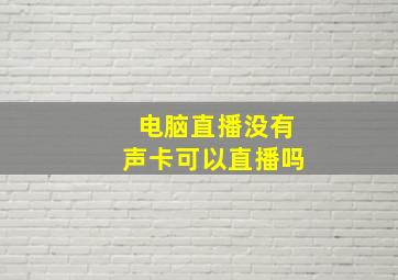 电脑直播没有声卡可以直播吗